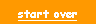 Text Box: start over